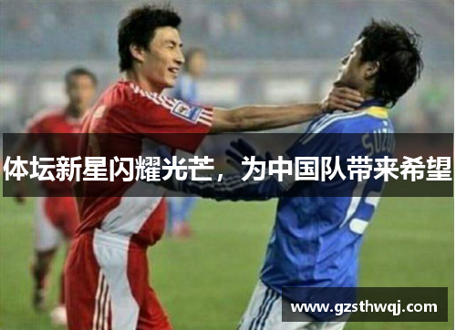 体坛新星闪耀光芒，为中国队带来希望